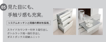 05 見た目にも、手触り感も充実。　システムキッチン同様の素材を採用